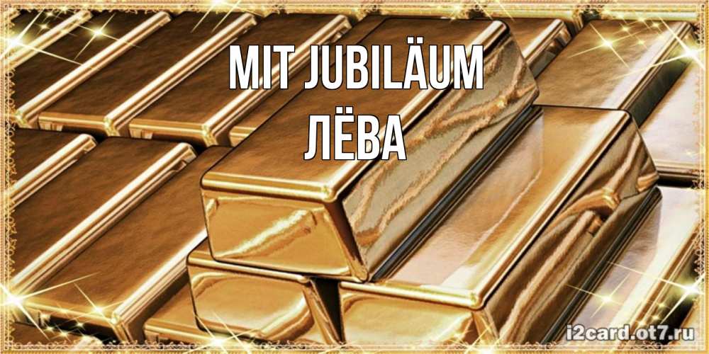Открытка на каждый день с именем, Лёва Mit Jubiläum поздравления на день рождения с пожеланиями богатства Прикольная открытка с пожеланием онлайн скачать бесплатно 