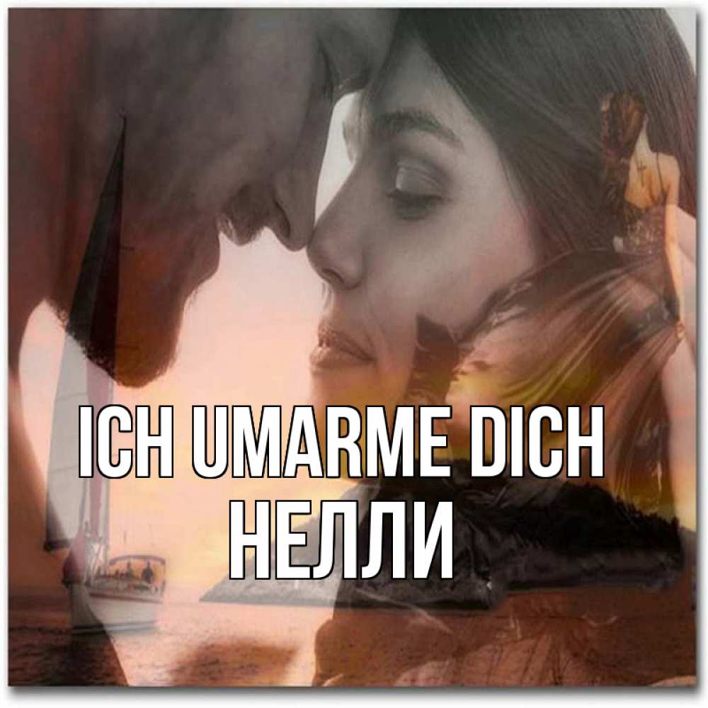 Открытка на каждый день с именем, Нелли Ich umarme dich возлюбленные Прикольная открытка с пожеланием онлайн скачать бесплатно 