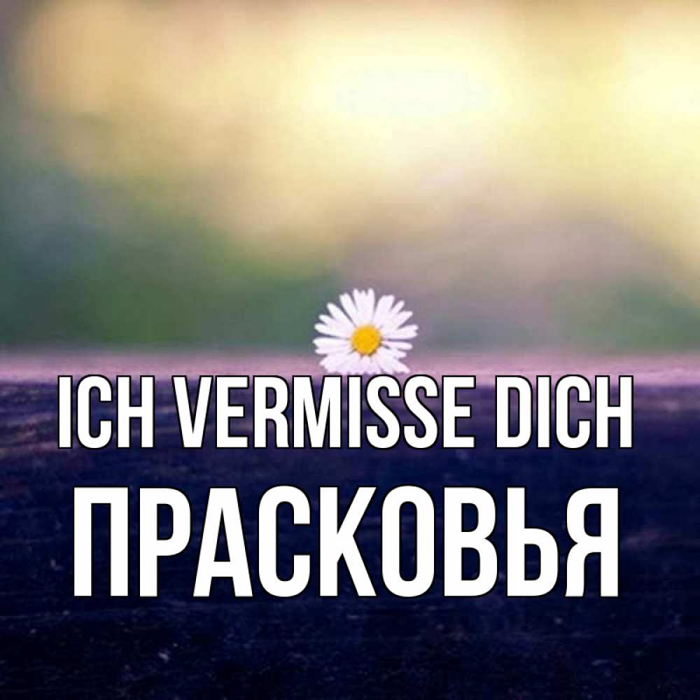 Открытка на каждый день с именем, Прасковья Ich vermisse dich приходи в гости Прикольная открытка с пожеланием онлайн скачать бесплатно 
