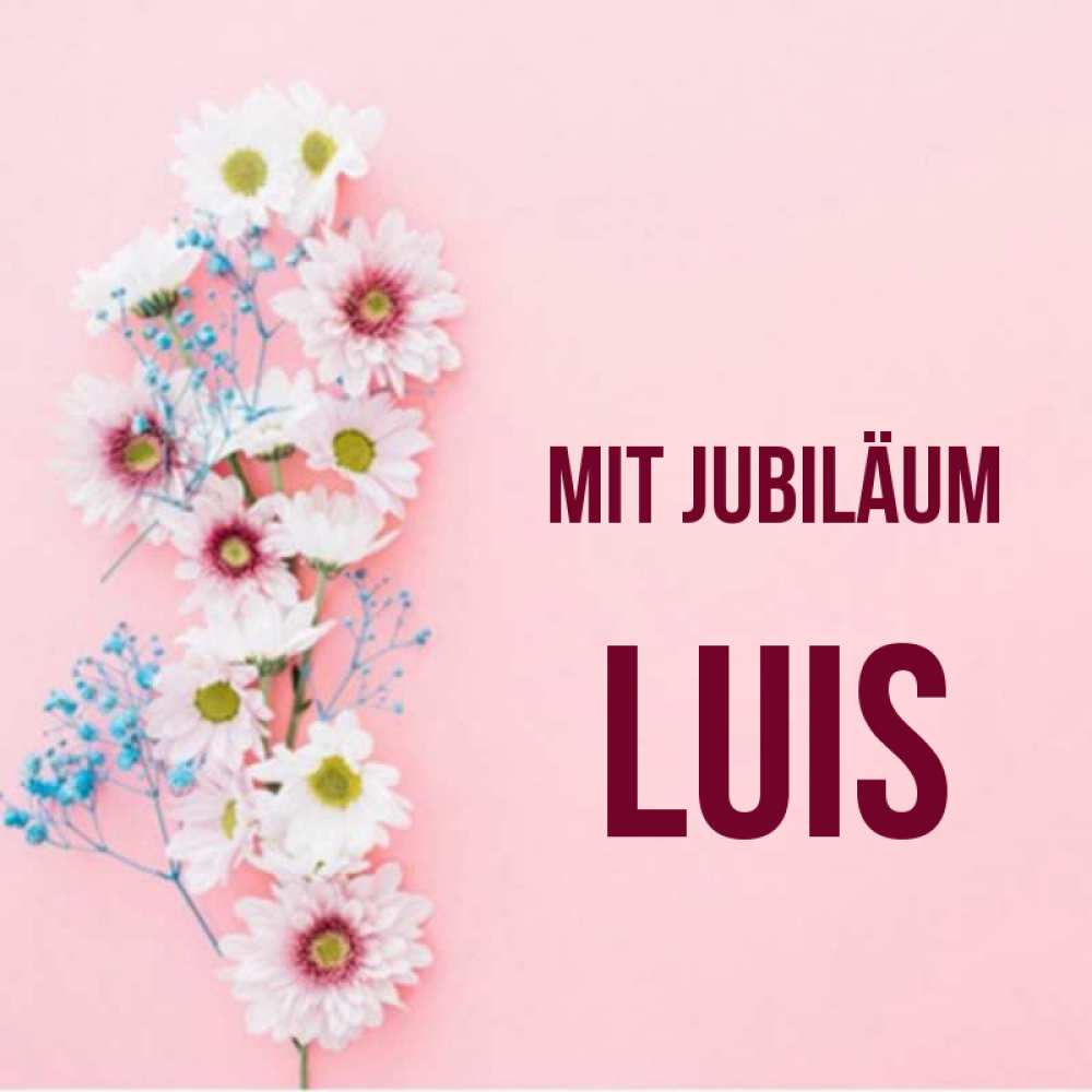 Открытка на каждый день с именем, Luis Mit Jubiläum Родная моя с днем рождения тебя картинка с цветами белыми и голубыми Прикольная открытка с пожеланием онлайн скачать бесплатно 