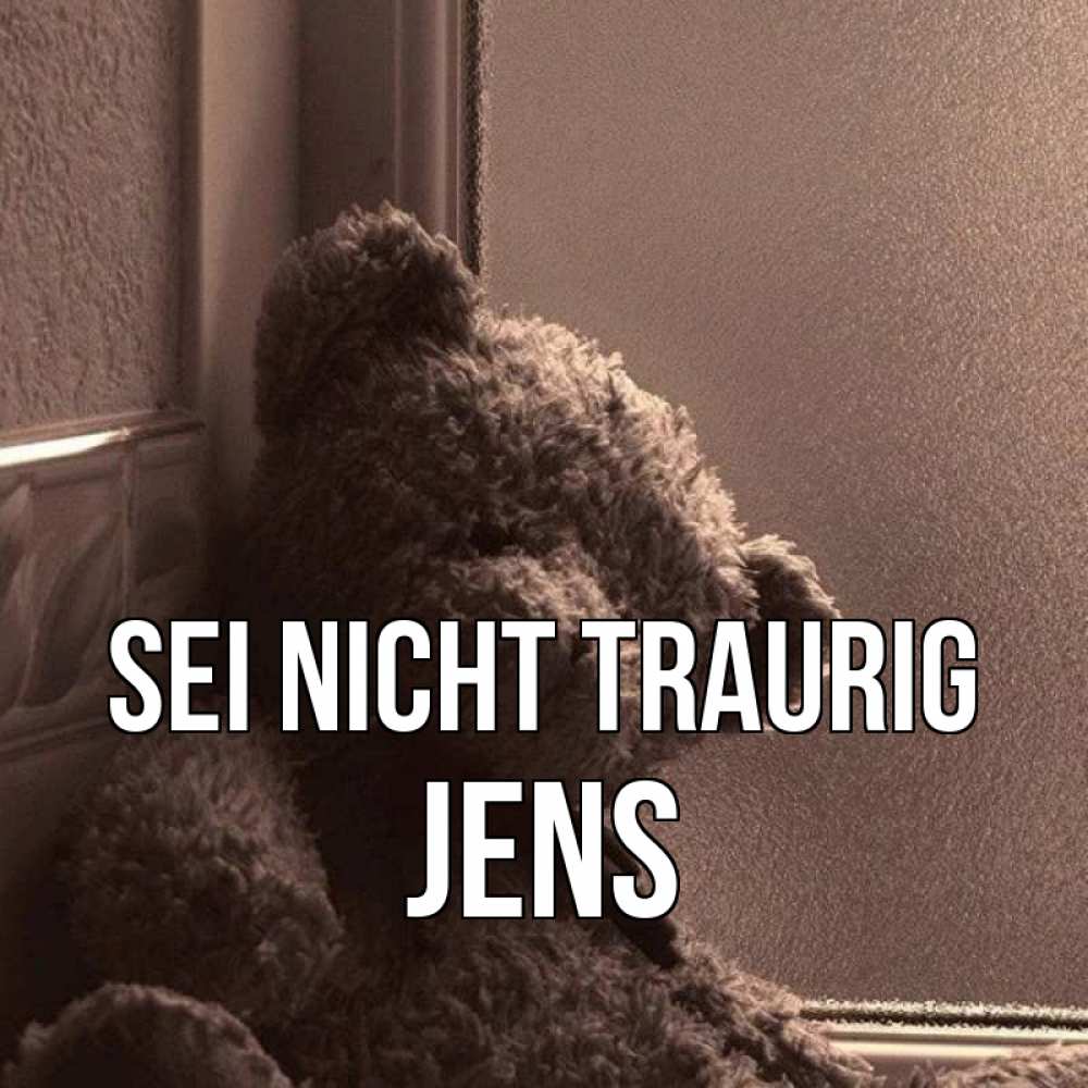 Открытка на каждый день с именем, Jens Sei nicht traurig стекол рефленое Прикольная открытка с пожеланием онлайн скачать бесплатно 