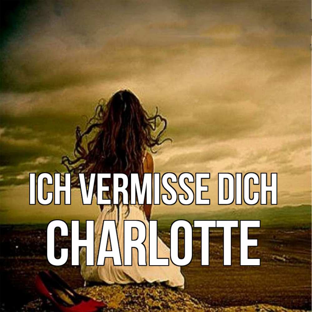 Открытка на каждый день с именем, Charlotte Ich vermisse dich возвращайся Прикольная открытка с пожеланием онлайн скачать бесплатно 