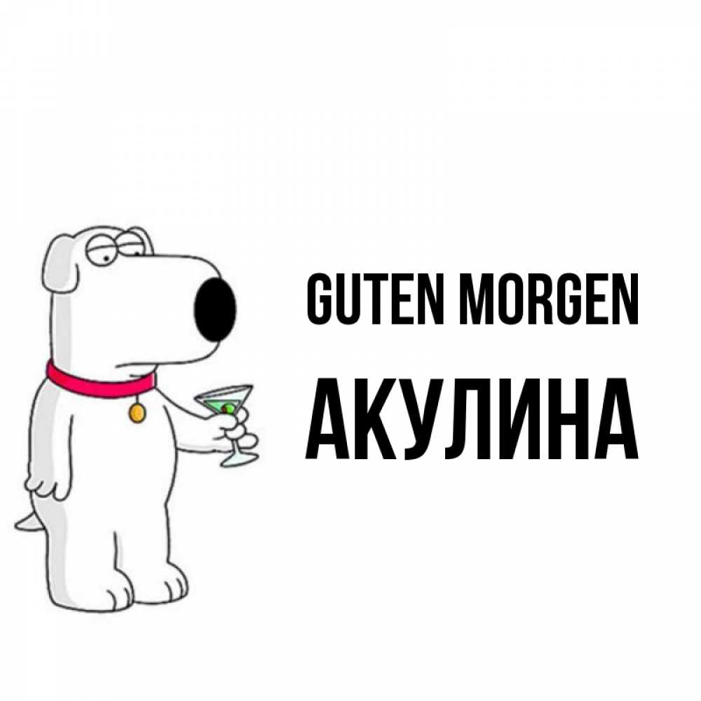 Открытка на каждый день с именем, Акулина Guten Morgen герои мультфильмов белый пес Прикольная открытка с пожеланием онлайн скачать бесплатно 