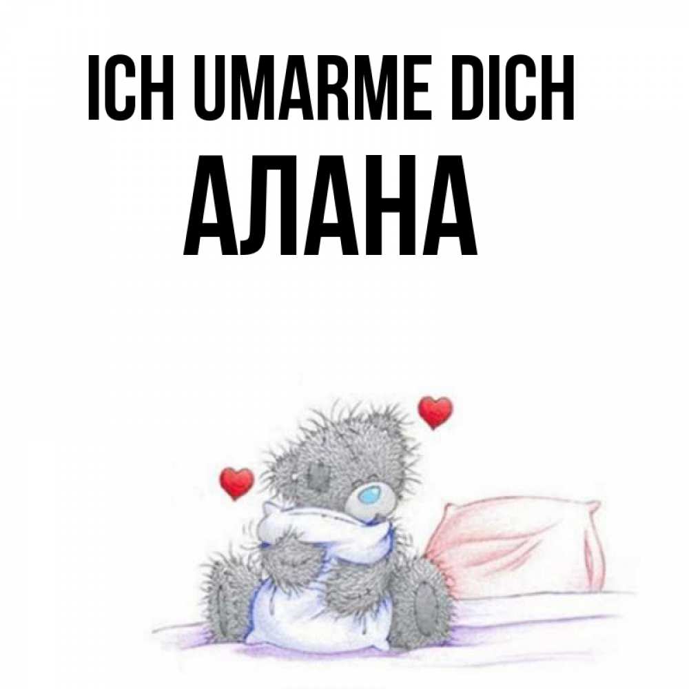 Открытка на каждый день с именем, Алана Ich umarme dich сердечки мишка Тедди и кроватка Прикольная открытка с пожеланием онлайн скачать бесплатно 