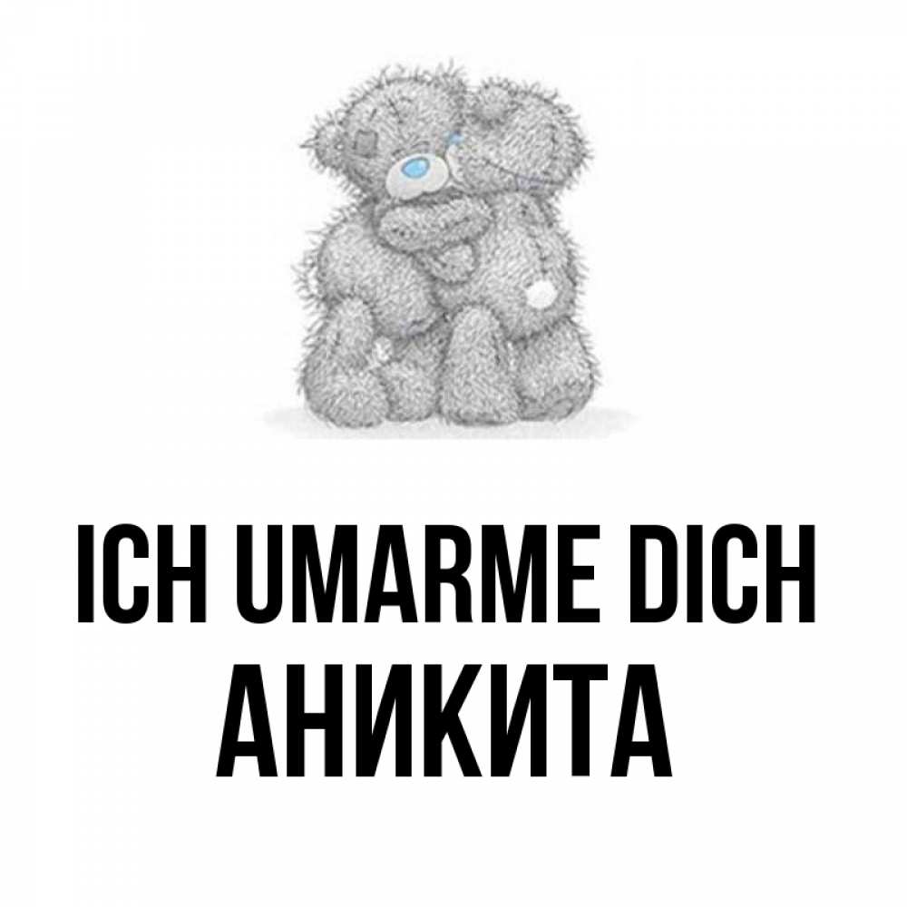 Открытка на каждый день с именем, Аникита Ich umarme dich два теддика Прикольная открытка с пожеланием онлайн скачать бесплатно 