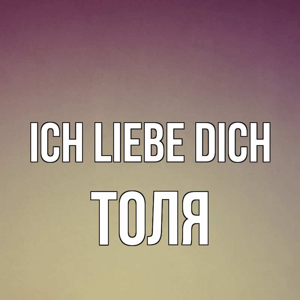 Открытка на каждый день с именем, Толя Ich liebe dich для любимой Прикольная открытка с пожеланием онлайн скачать бесплатно 