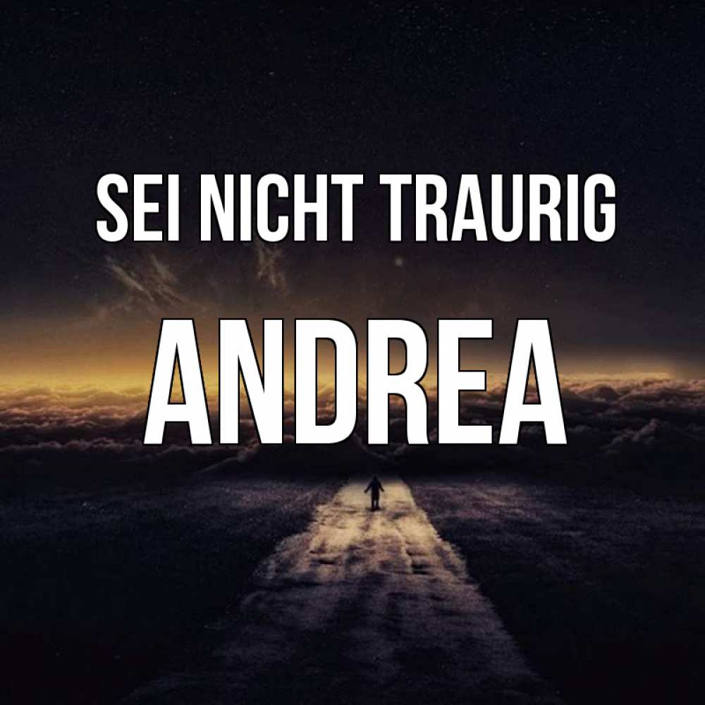 Открытка на каждый день с именем, Andrea Sei nicht traurig дорога в никуда Прикольная открытка с пожеланием онлайн скачать бесплатно 