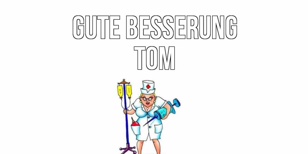 Открытка на каждый день с именем, Tom Gute Besserung медсестра Прикольная открытка с пожеланием онлайн скачать бесплатно 