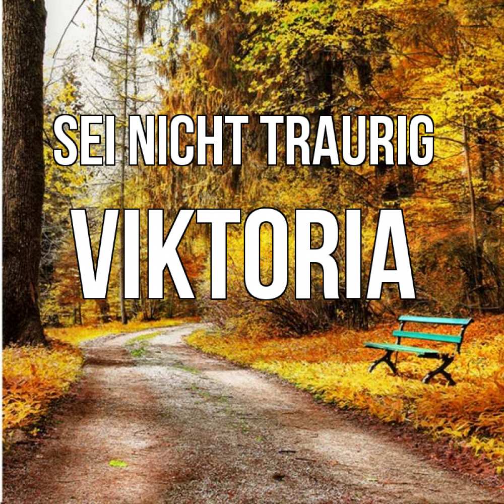 Открытка на каждый день с именем, Viktoria Sei nicht traurig зеленая лавочка Прикольная открытка с пожеланием онлайн скачать бесплатно 