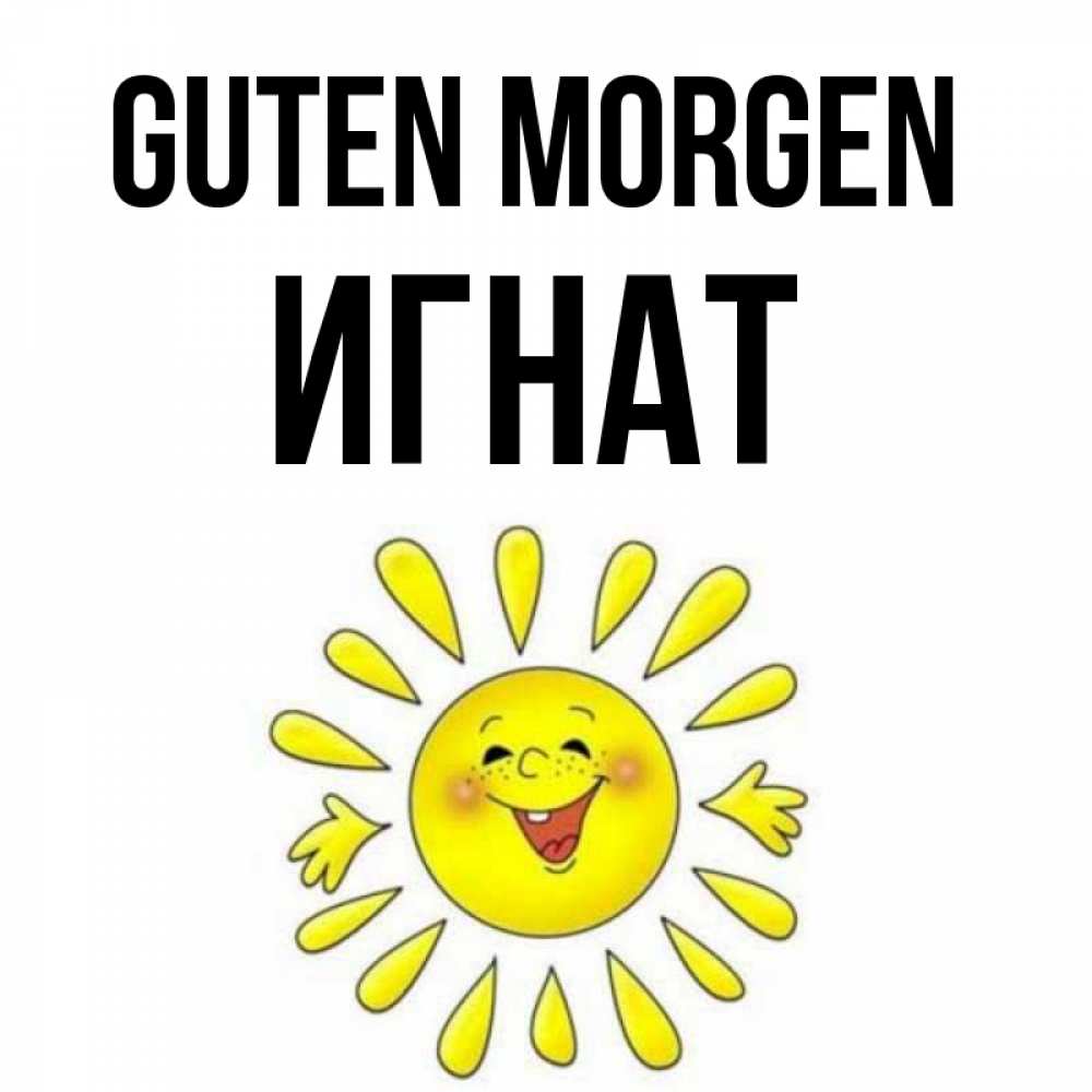 Открытка на каждый день с именем, Игнат Guten Morgen улыбка Прикольная открытка с пожеланием онлайн скачать бесплатно 