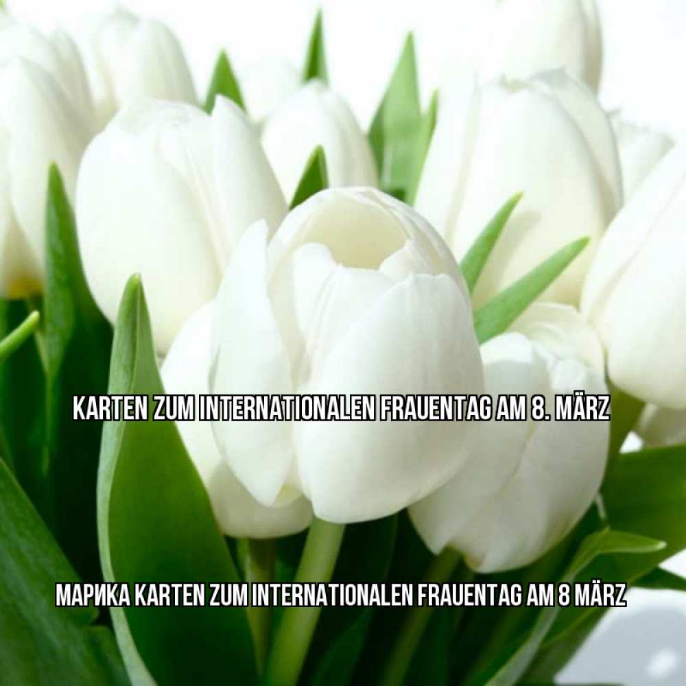 Открытка на каждый день с именем, Марика Karten zum Internationalen Frauentag am 8 März цветы Прикольная открытка с пожеланием онлайн скачать бесплатно 