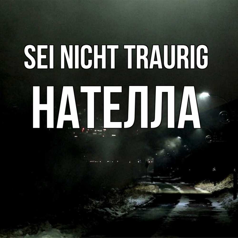 Открытка на каждый день с именем, Нателла Sei nicht traurig фонари Прикольная открытка с пожеланием онлайн скачать бесплатно 