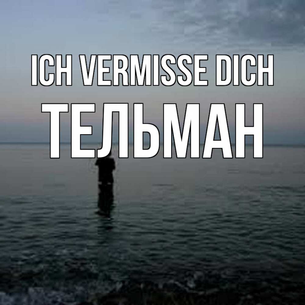 Открытка на каждый день с именем, Тельман Ich vermisse dich скука Прикольная открытка с пожеланием онлайн скачать бесплатно 