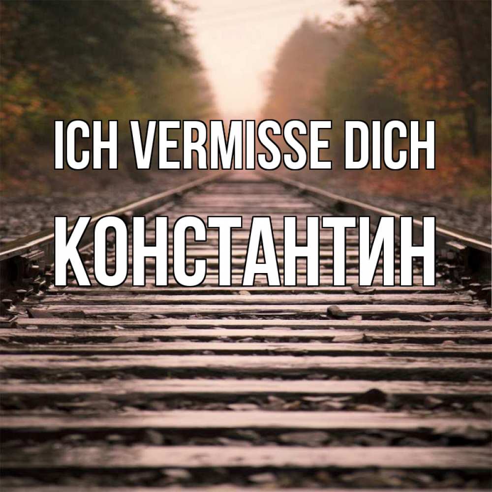 Открытка на каждый день с именем, Константин Ich vermisse dich приезжай Прикольная открытка с пожеланием онлайн скачать бесплатно 