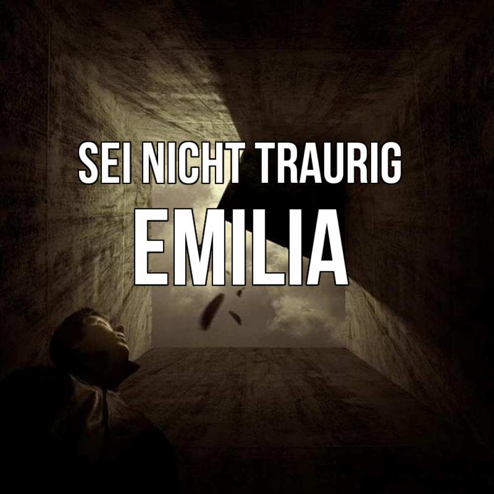 Открытка на каждый день с именем, Emilia Sei nicht traurig жуть Прикольная открытка с пожеланием онлайн скачать бесплатно 