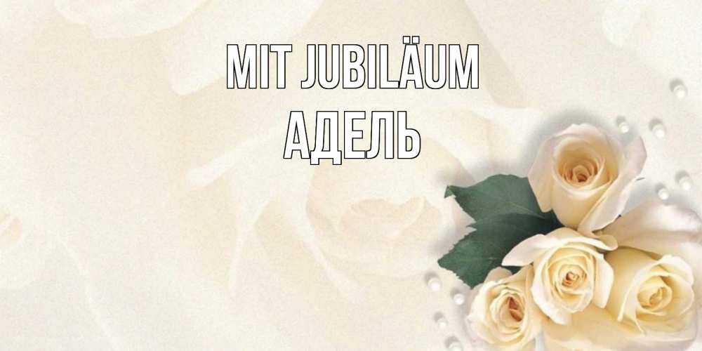 Открытка на каждый день с именем, Адель Mit Jubiläum поздравления на день рождения с именем Прикольная открытка с пожеланием онлайн скачать бесплатно 