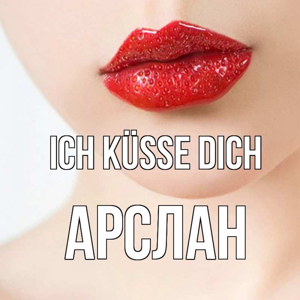 Открытка на каждый день с именем, Арслан Ich küsse dich клубничные губы красного цвета Прикольная открытка с пожеланием онлайн скачать бесплатно 