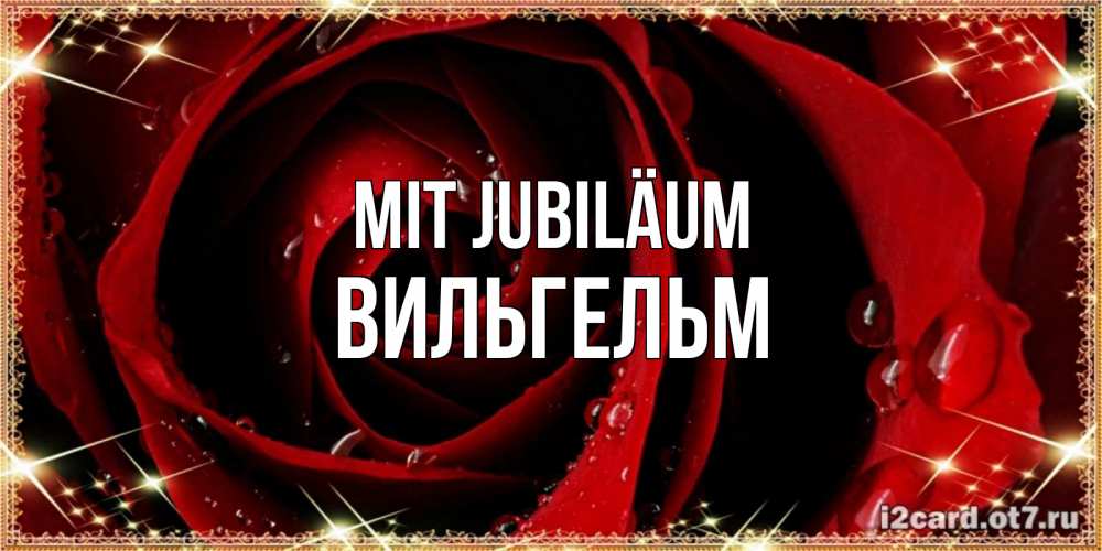 Открытка на каждый день с именем, Вильгельм Mit Jubiläum цветок в росе на день рождения Прикольная открытка с пожеланием онлайн скачать бесплатно 