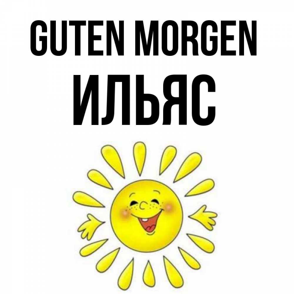 Открытка на каждый день с именем, Ильяс Guten Morgen улыбка Прикольная открытка с пожеланием онлайн скачать бесплатно 
