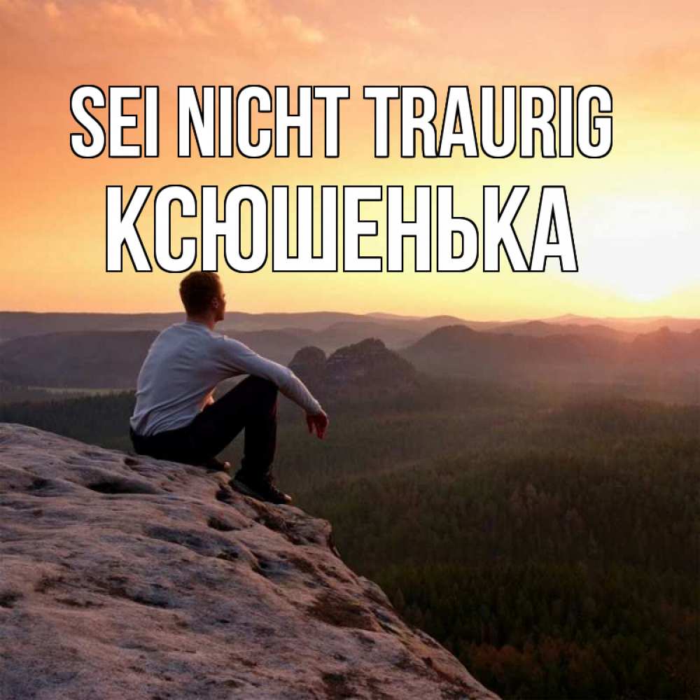 Открытка на каждый день с именем, Ксюшенька Sei nicht traurig смотрим на закат Прикольная открытка с пожеланием онлайн скачать бесплатно 