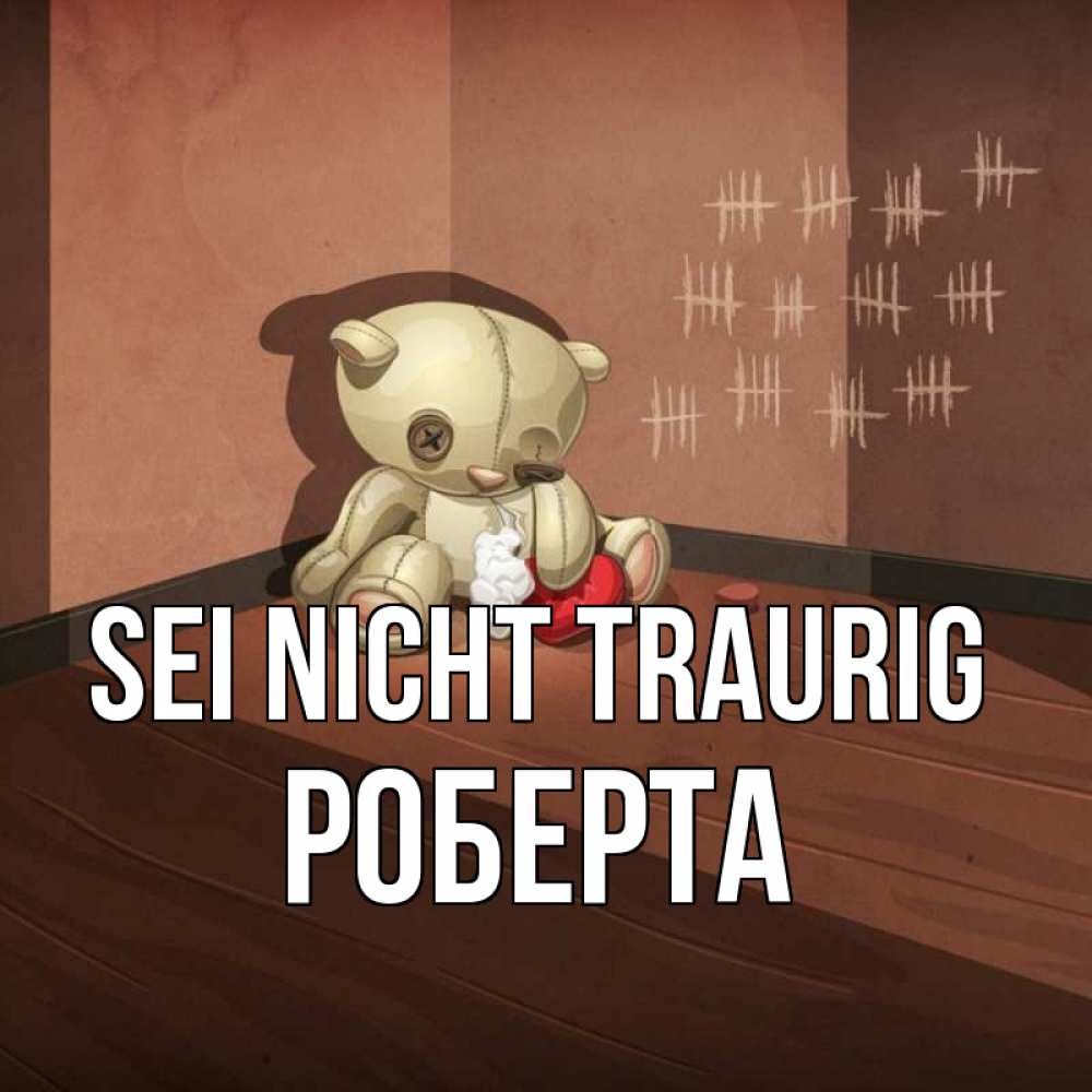 Открытка на каждый день с именем, Роберта Sei nicht traurig мишку бросила хозяйка Прикольная открытка с пожеланием онлайн скачать бесплатно 