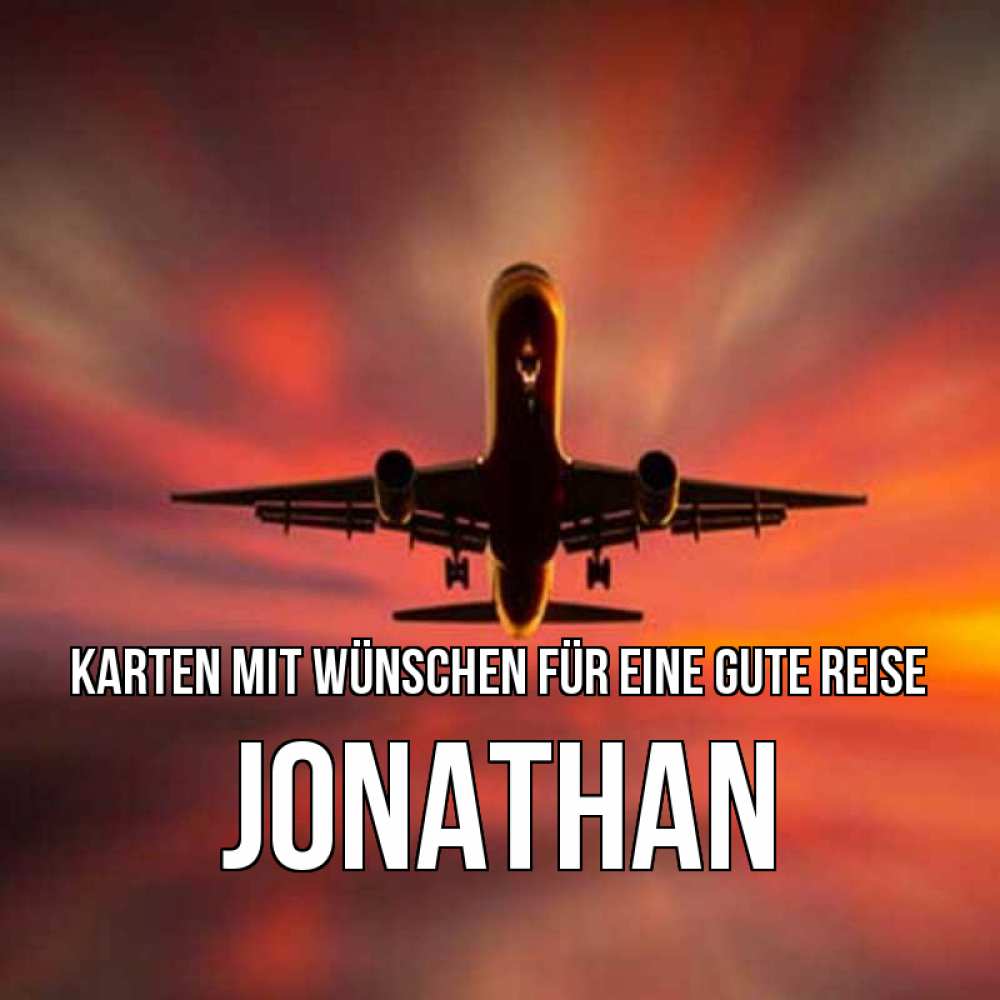 Открытка на каждый день с именем, Jonathan Karten mit Wünschen für eine gute Reise самолет набирает высоту Прикольная открытка с пожеланием онлайн скачать бесплатно 