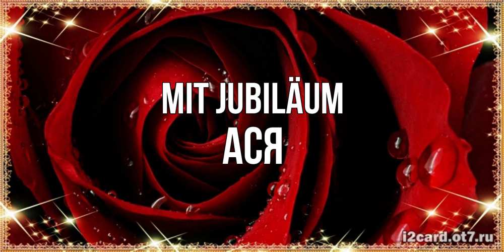Открытка на каждый день с именем, Ася Mit Jubiläum цветок в росе на день рождения Прикольная открытка с пожеланием онлайн скачать бесплатно 