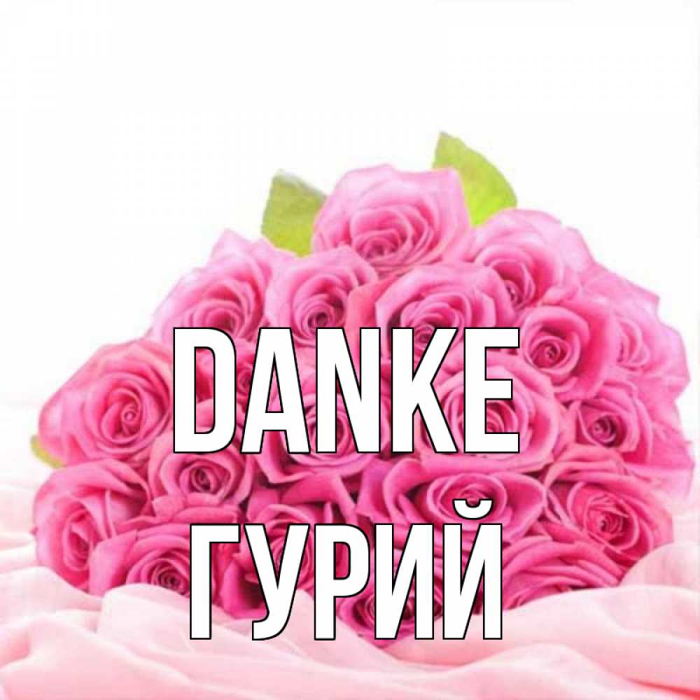 Открытка на каждый день с именем, Гурий Danke розовые розы с подписью Прикольная открытка с пожеланием онлайн скачать бесплатно 