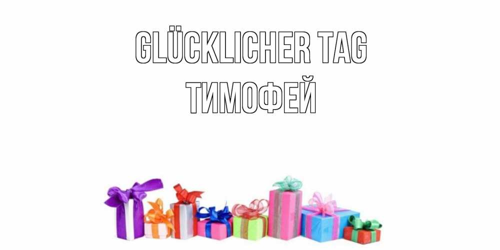 Открытка на каждый день с именем, Тимофей Glücklicher Tag отличного дня Прикольная открытка с пожеланием онлайн скачать бесплатно 