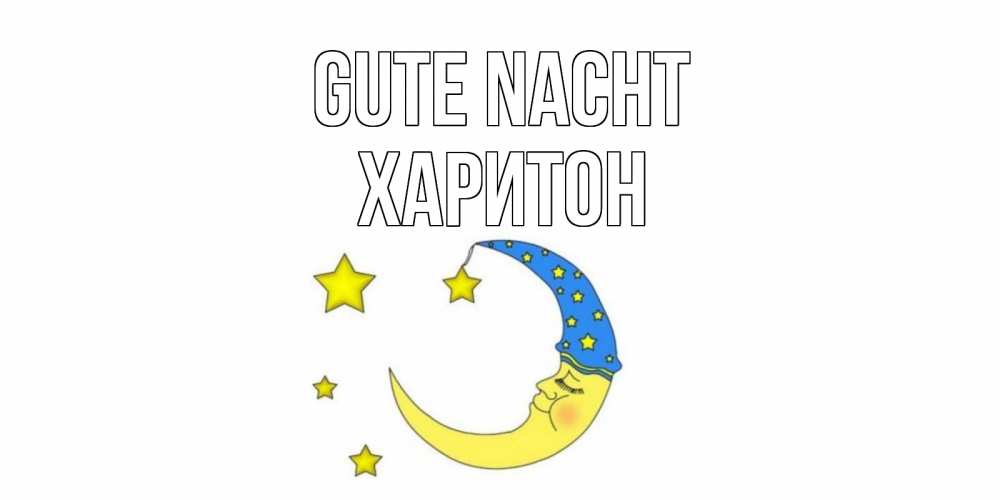 Открытка на каждый день с именем, Харитон Gute Nacht месяц Прикольная открытка с пожеланием онлайн скачать бесплатно 