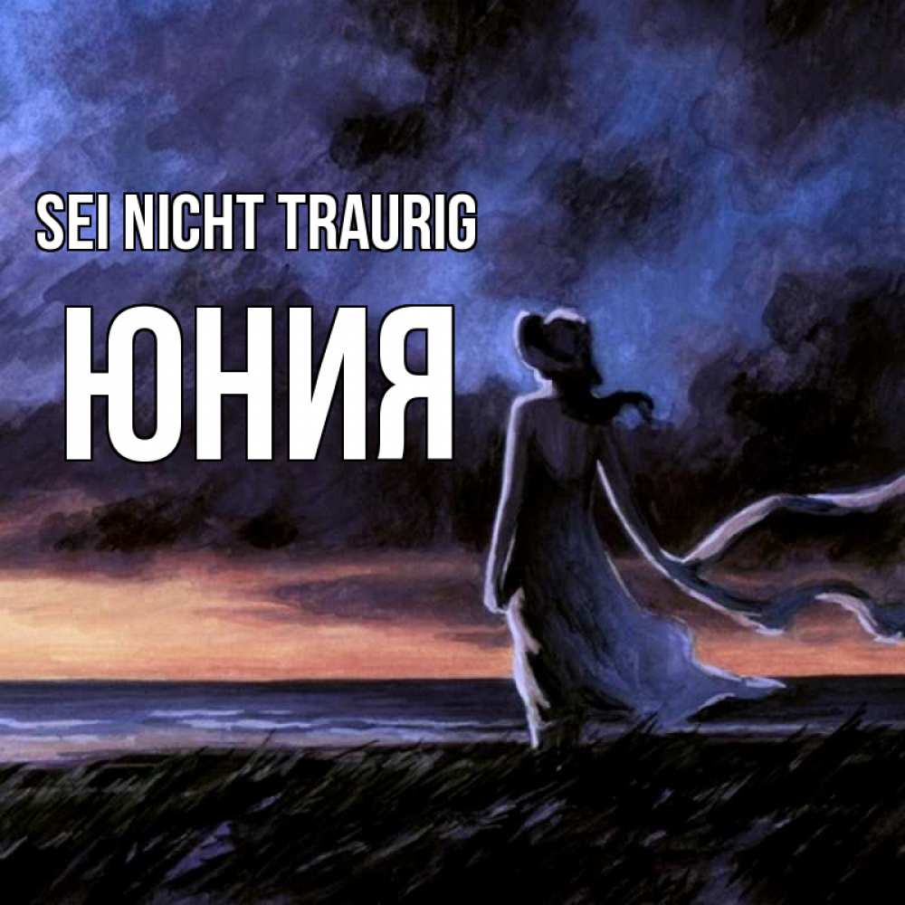 Открытка на каждый день с именем, Юния Sei nicht traurig картина Прикольная открытка с пожеланием онлайн скачать бесплатно 