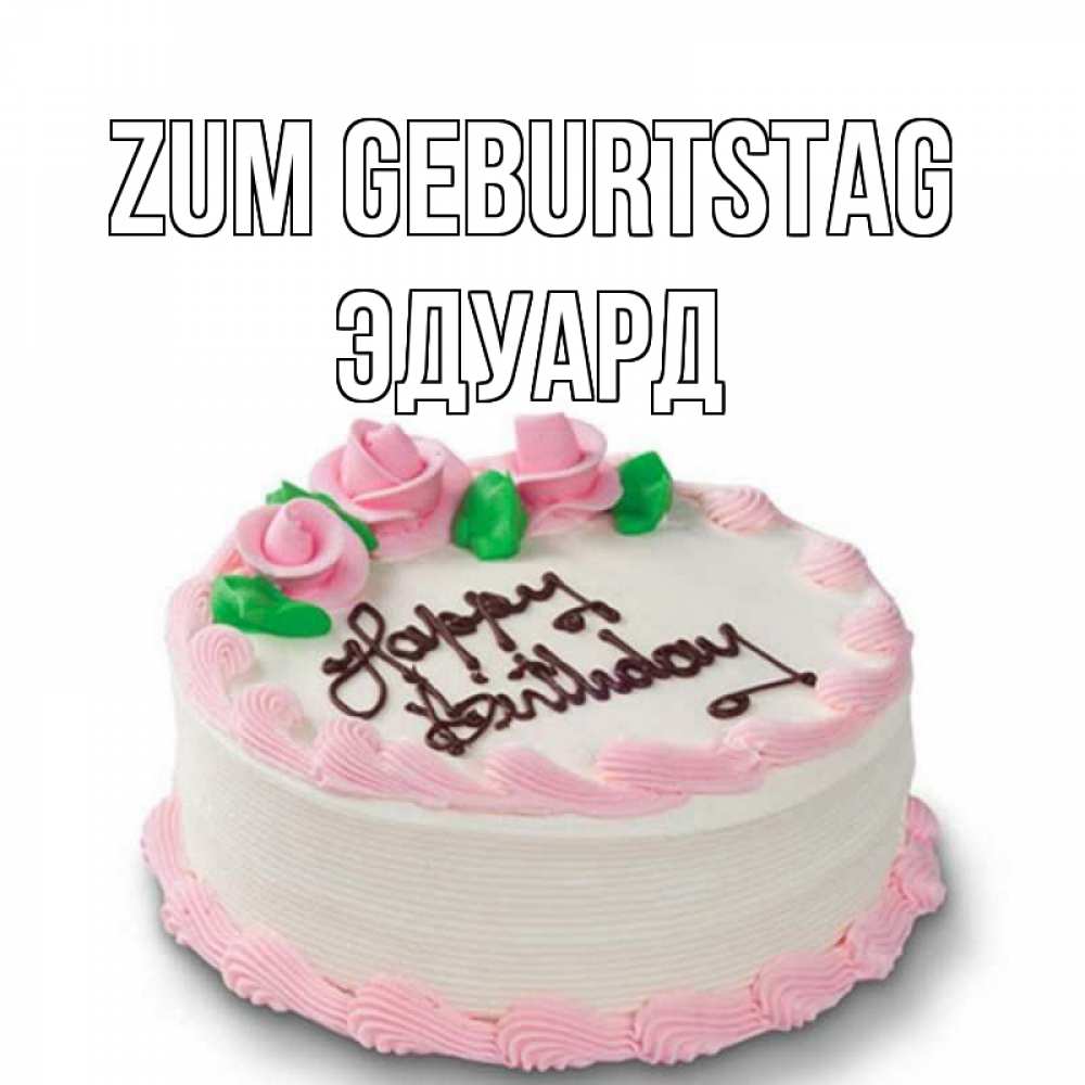 Открытка на каждый день с именем, Эдуард Zum Geburtstag Розы Прикольная открытка с пожеланием онлайн скачать бесплатно 
