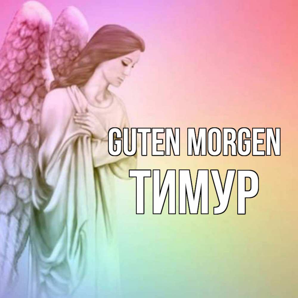 Открытка на каждый день с именем, Тимур Guten Morgen крылья Прикольная открытка с пожеланием онлайн скачать бесплатно 