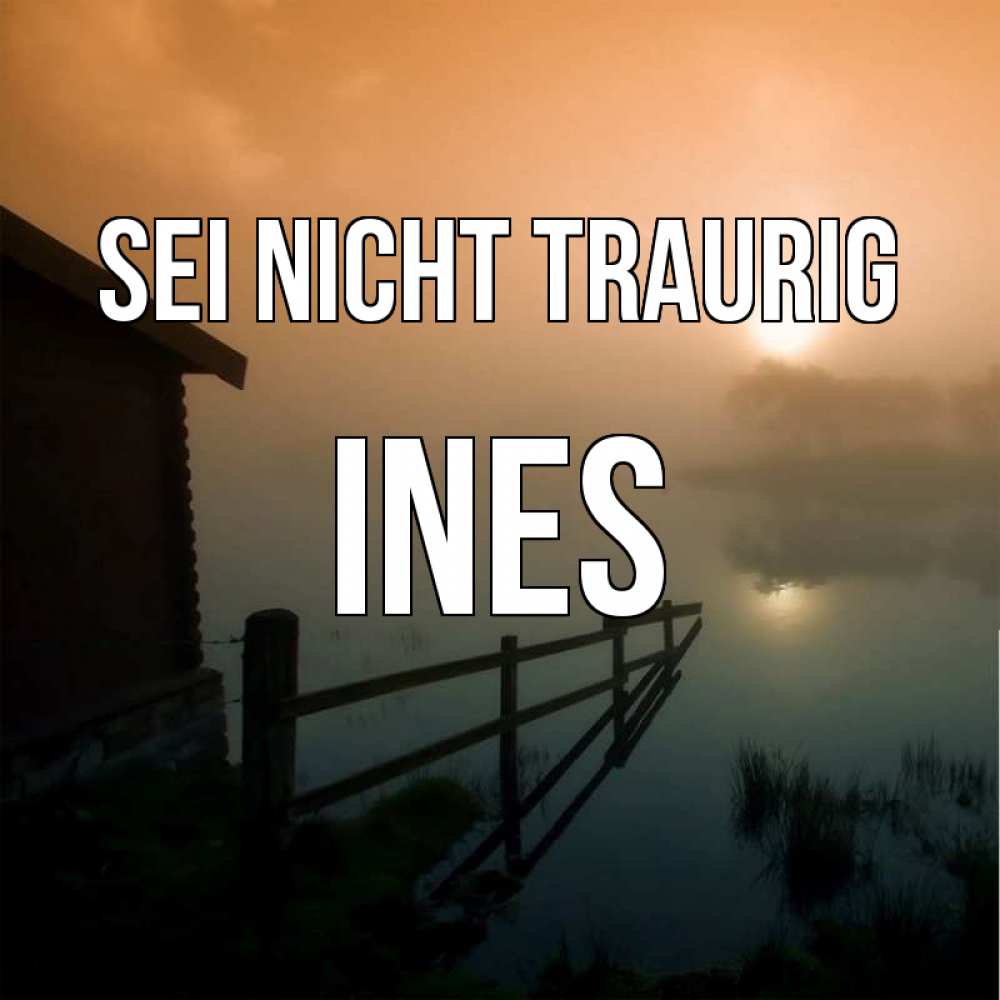 Открытка на каждый день с именем, Ines Sei nicht traurig дом у озера Прикольная открытка с пожеланием онлайн скачать бесплатно 