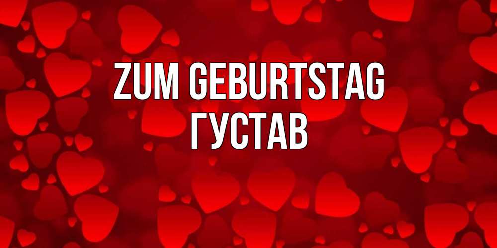 Открытка на каждый день с именем, Густав Zum Geburtstag прекрасные сердечки на открытке с красным фоном Прикольная открытка с пожеланием онлайн скачать бесплатно 