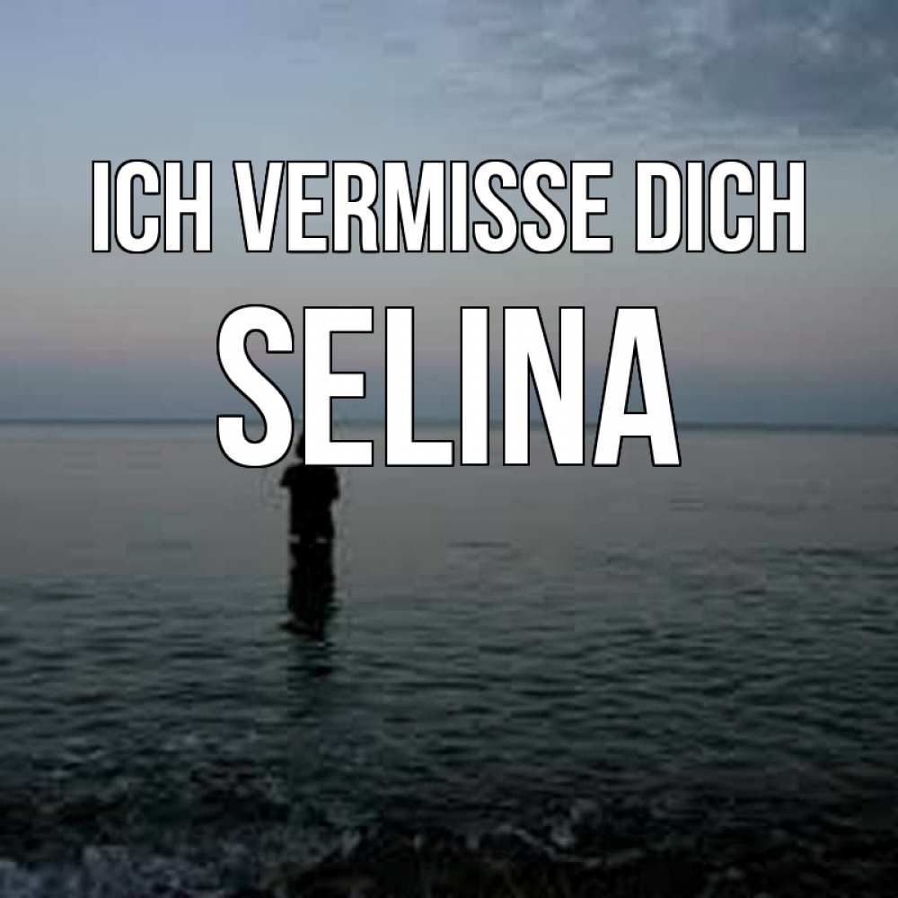 Открытка на каждый день с именем, Selina Ich vermisse dich скука Прикольная открытка с пожеланием онлайн скачать бесплатно 