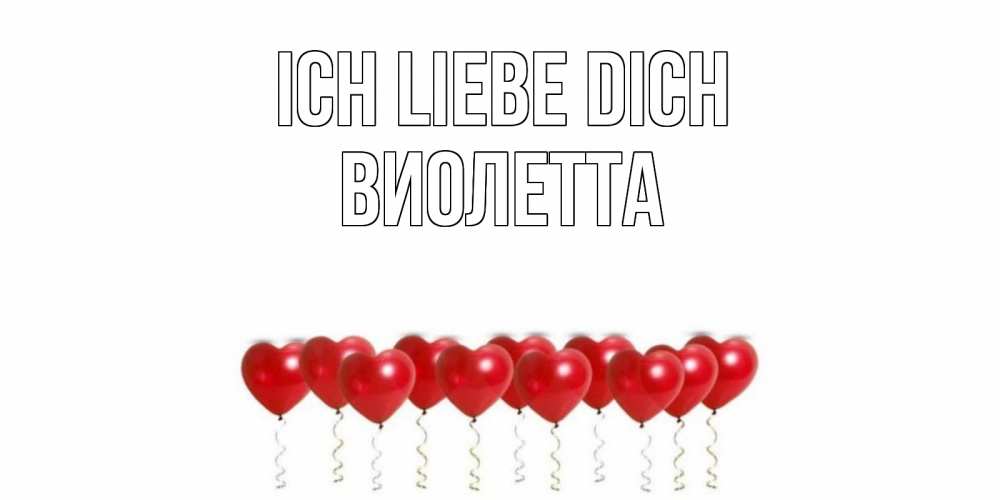 Открытка на каждый день с именем, Виолетта Ich liebe dich воздушные шары, сердце Прикольная открытка с пожеланием онлайн скачать бесплатно 