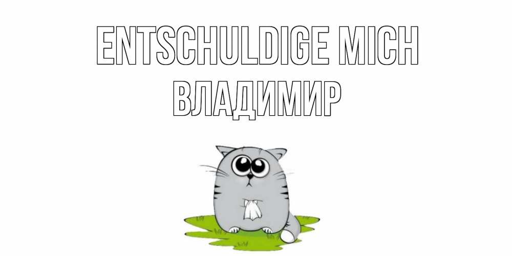 Открытка на каждый день с именем, Владимир Entschuldige mich открытка с котиком просящим прощения Прикольная открытка с пожеланием онлайн скачать бесплатно 