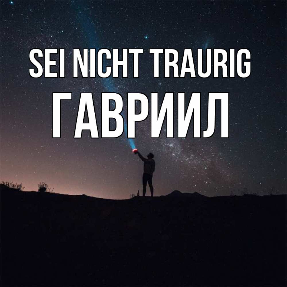Открытка на каждый день с именем, Гавриил Sei nicht traurig луч света и млечный путь Прикольная открытка с пожеланием онлайн скачать бесплатно 