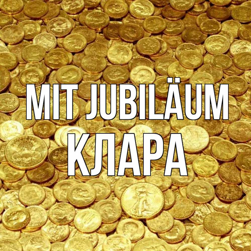 Открытка на каждый день с именем, Клара Mit Jubiläum с пожеланием разбогатеть Прикольная открытка с пожеланием онлайн скачать бесплатно 