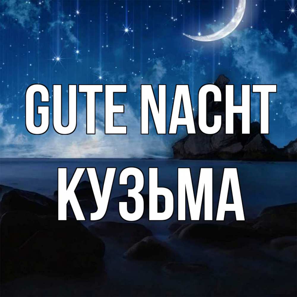 Открытка на каждый день с именем, Кузьма Gute Nacht море Прикольная открытка с пожеланием онлайн скачать бесплатно 