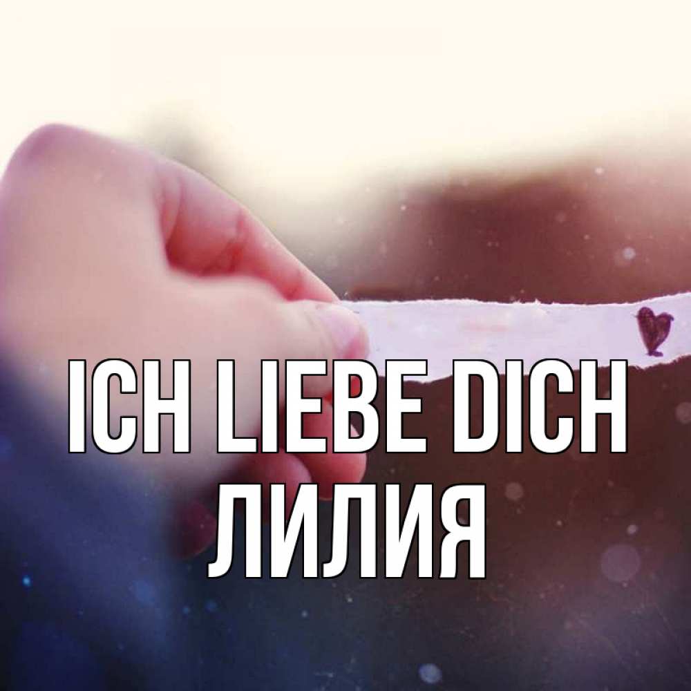 Открытка на каждый день с именем, Лилия Ich liebe dich для тебя Прикольная открытка с пожеланием онлайн скачать бесплатно 