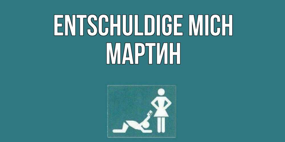 Открытка на каждый день с именем, Мартин Entschuldige mich прости Прикольная открытка с пожеланием онлайн скачать бесплатно 
