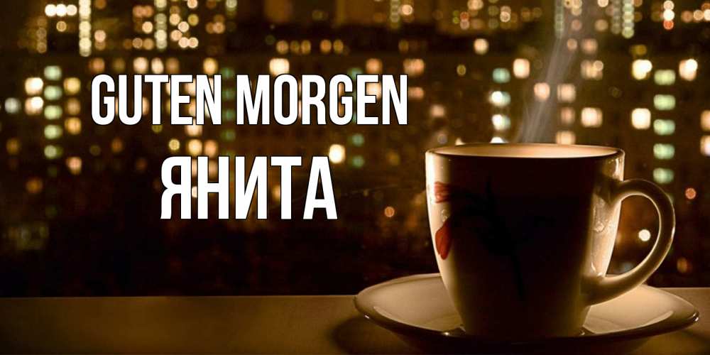 Открытка на каждый день с именем, Янита Guten Morgen утрешнее настроение Прикольная открытка с пожеланием онлайн скачать бесплатно 