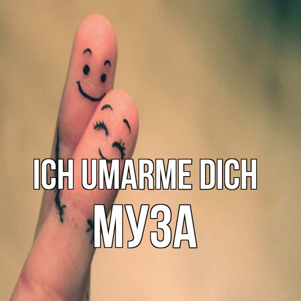 Открытка на каждый день с именем, Муза Ich umarme dich рисунок на пальцах Прикольная открытка с пожеланием онлайн скачать бесплатно 