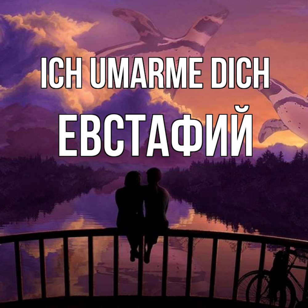 Открытка на каждый день с именем, Евстафий Ich umarme dich парочка сидит на мосте или на набережной Прикольная открытка с пожеланием онлайн скачать бесплатно 