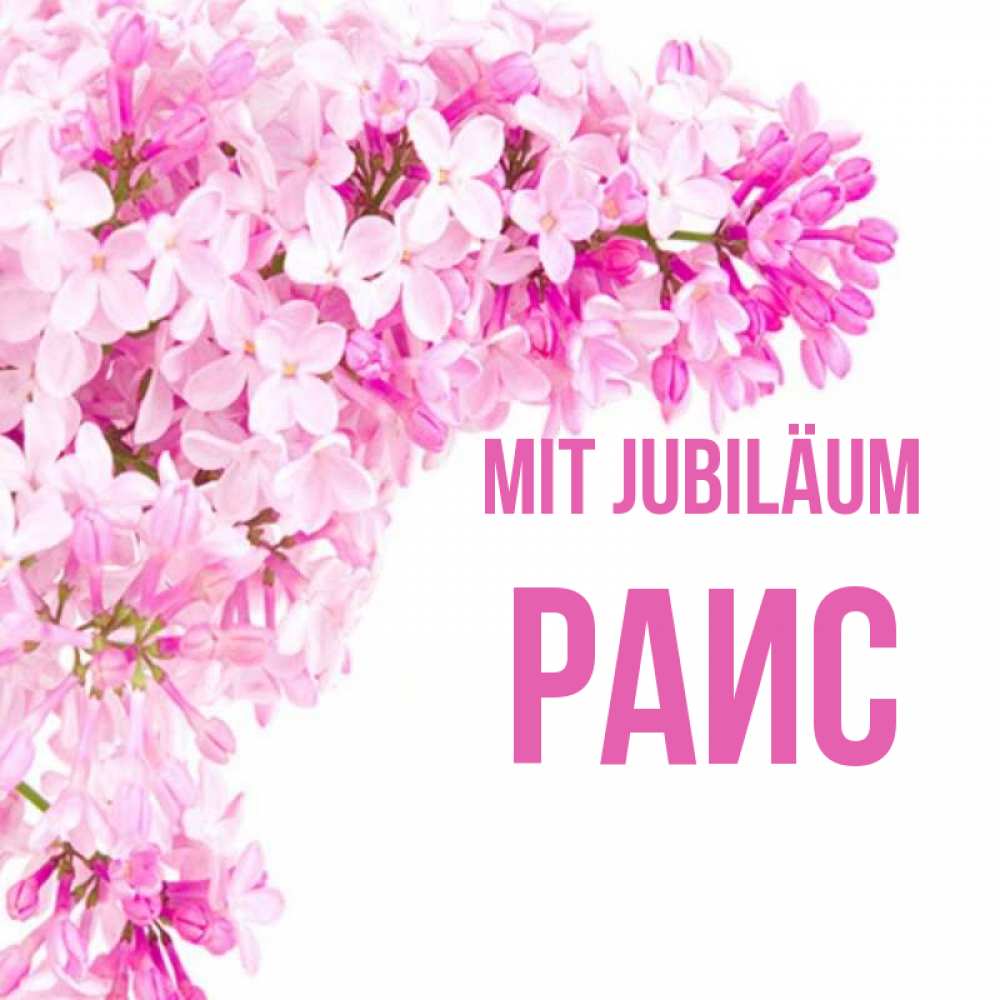Открытка на каждый день с именем, Раис Mit Jubiläum Сирень на белом фоне Прикольная открытка с пожеланием онлайн скачать бесплатно 