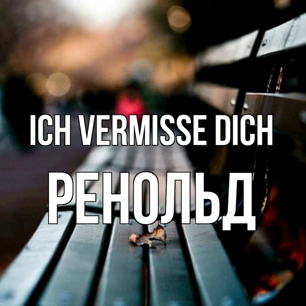 Открытка на каждый день с именем, Ренольд Ich vermisse dich приходи скорее Прикольная открытка с пожеланием онлайн скачать бесплатно 