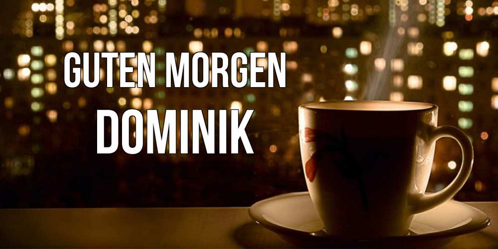 Открытка на каждый день с именем, Dominik Guten Morgen утрешнее настроение Прикольная открытка с пожеланием онлайн скачать бесплатно 