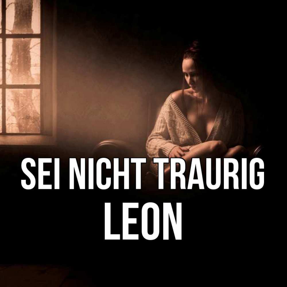 Открытка на каждый день с именем, Leon Sei nicht traurig сидя у окна Прикольная открытка с пожеланием онлайн скачать бесплатно 